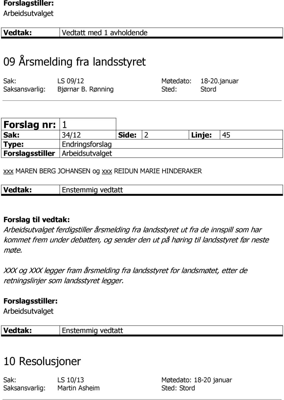 fra landsstyret ut fra de innspill som har kommet frem under debatten, og sender den ut på høring til landsstyret før neste møte.