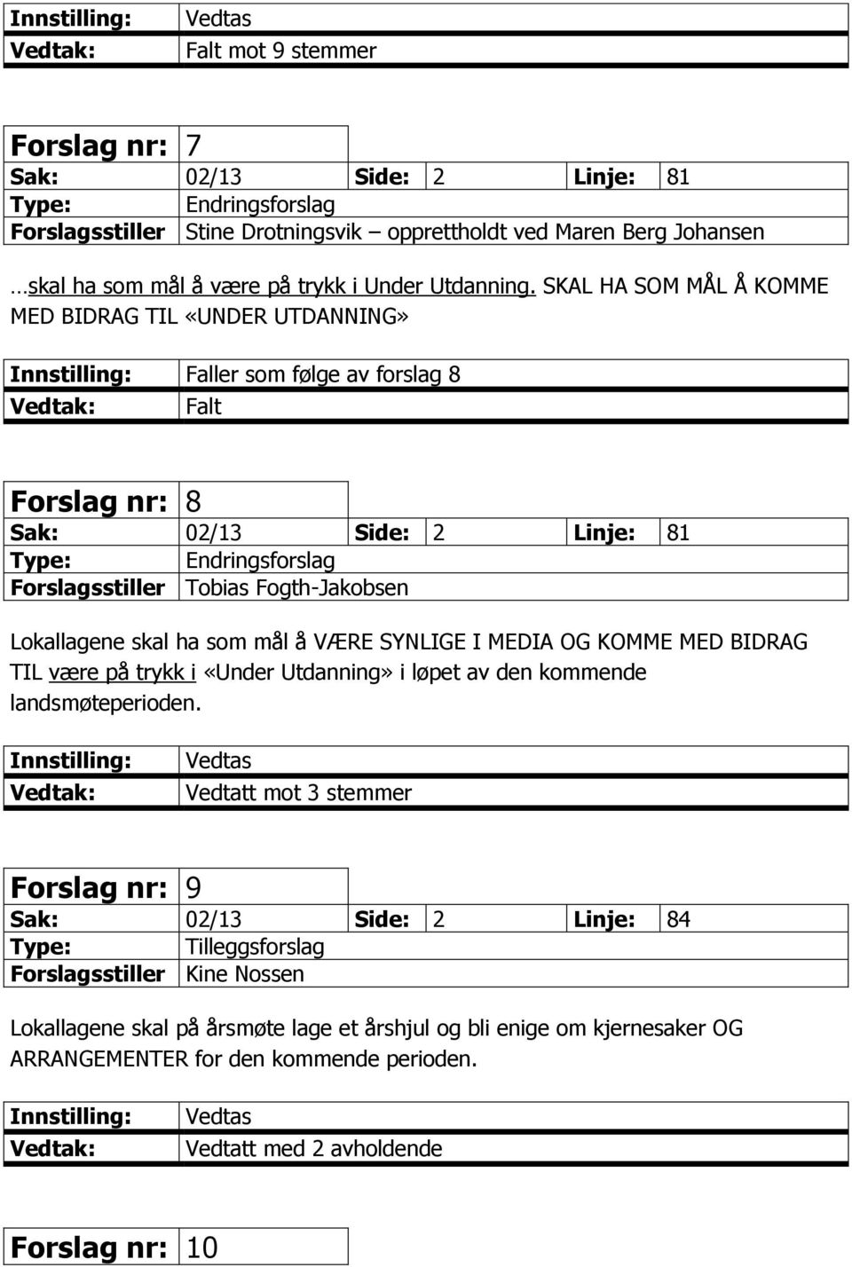 ha som mål å VÆRE SYNLIGE I MEDIA OG KOMME MED BIDRAG TIL være på trykk i «Under Utdanning» i løpet av den kommende landsmøteperioden.