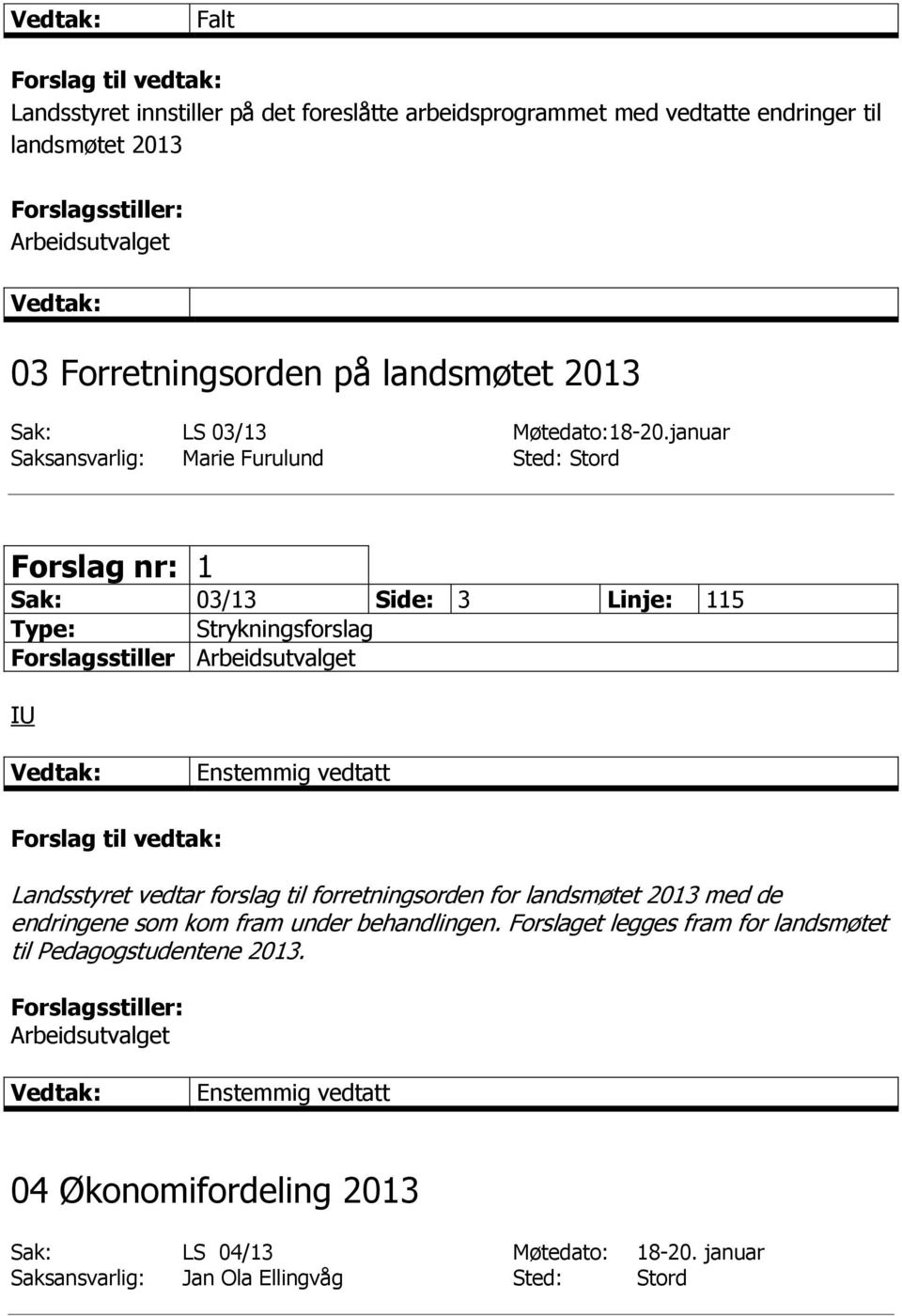 januar Saksansvarlig: Marie Furulund Sted: Stord Forslag nr: 1 Sak: 03/13 Side: 3 Linje: 115 Strykningsforslag Forslagsstiller IU Landsstyret vedtar forslag