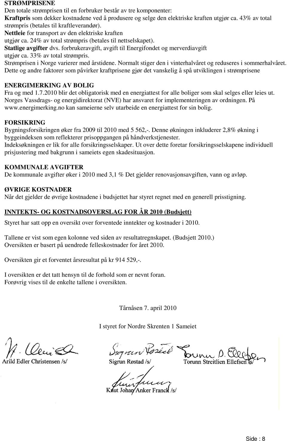 forbrukeravgift, avgift til Energifondet og merverdiavgift utgjør ca. 33% av total strømpris. Strømprisen i Norge varierer med årstidene.