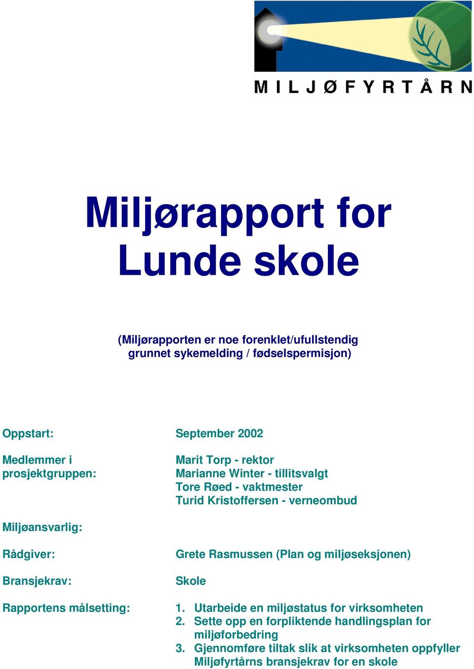 Miljøansvarlig: Rådgiver: Bransjekrav: Rapportens målsetting: Grete Rasmussen (Plan og miljøseksjonen) Skole 1.