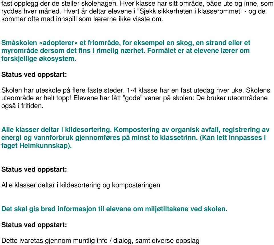 Småskolen «adopterer» et friområde, for eksempel en skog, en strand eller et myrområde dersom det fins i rimelig nærhet. Formålet er at elevene lærer om forskjellige økosystem.