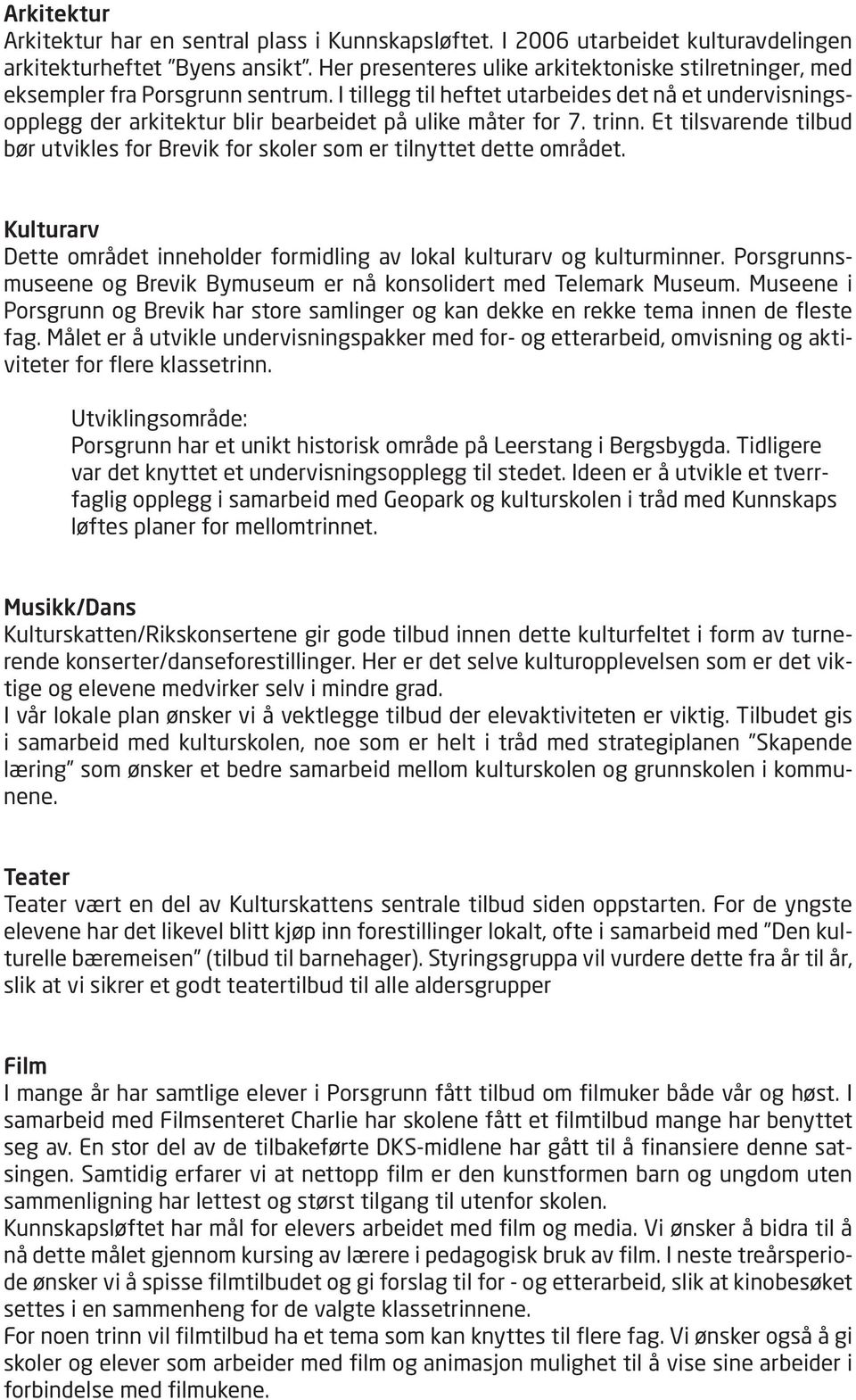 I tillegg til heftet utarbeides det nå et undervisningsopplegg der arkitektur blir bearbeidet på ulike måter for 7. trinn.