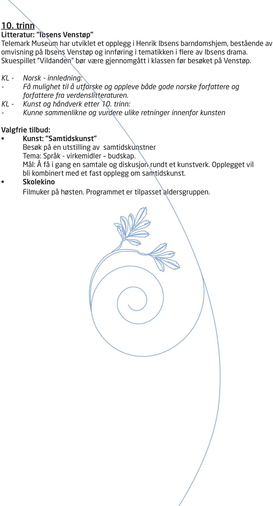 KL - Norsk - innledning: - Få mulighet til å utforske og oppleve både gode norske forfattere og forfattere fra verdenslitteraturen. KL - Kunst og håndverk etter 10.