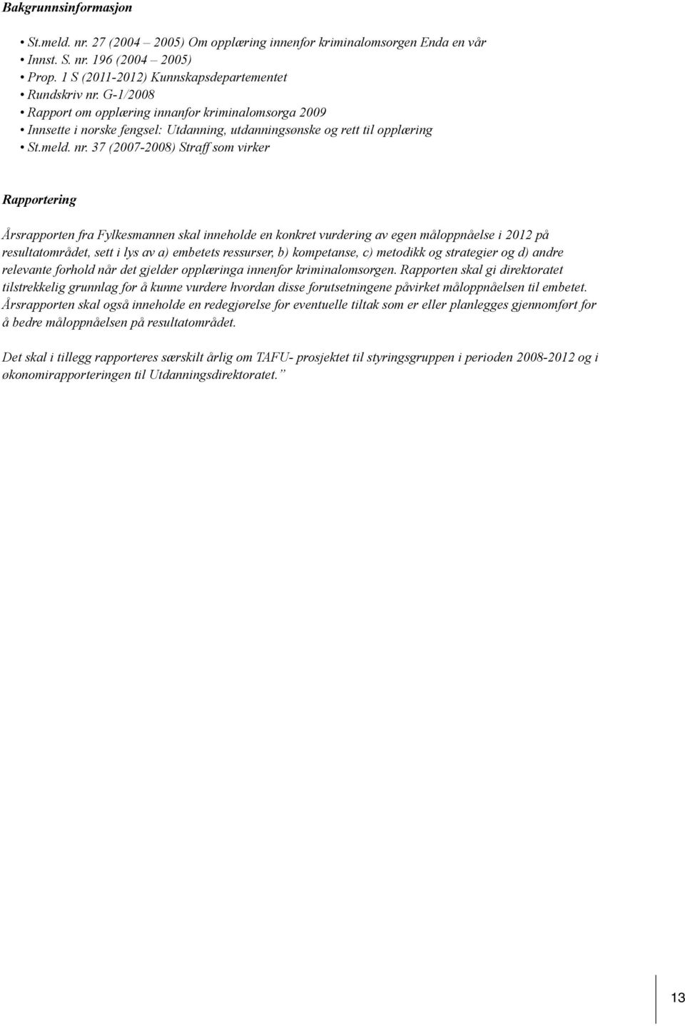 37 (2007-2008) Straff som virker Rapportering Årsrapporten fra Fylkesmannen skal inneholde en konkret vurdering av egen måloppnåelse i 2012 på resultatområdet, sett i lys av a) embetets ressurser, b)