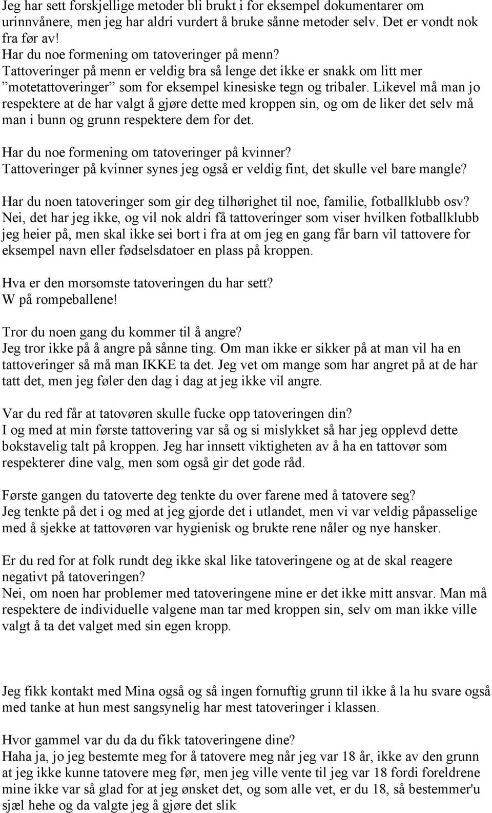 Likevel må man jo respektere at de har valgt å gjøre dette med kroppen sin, og om de liker det selv må man i bunn og grunn respektere dem for det. Har du noe formening om tatoveringer på kvinner?