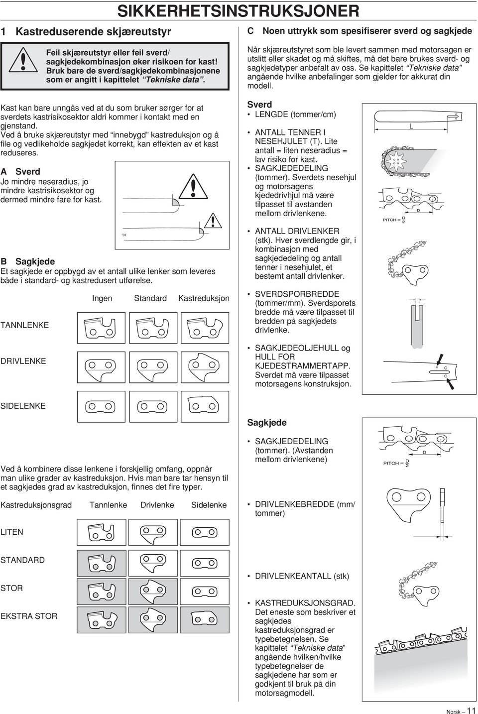 oss. Se kapittelet Tekniske data angående hvilke anbefalinger som gjelder for akkurat din modell.