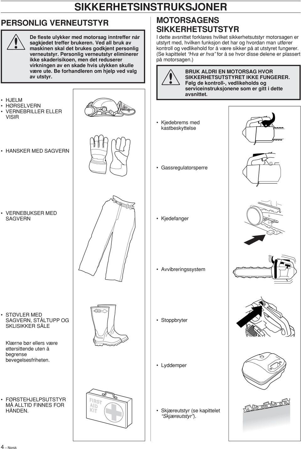 HJELM HØRSELVERN VERNEBRILLER ELLER VISIR MOTORSAGENS SIKKERHETSUTSTYR I dette avsnittet forklares hvilket sikkerhetsutstyr motorsagen er utstyrt med, hvilken funksjon det har og hvordan man utfører