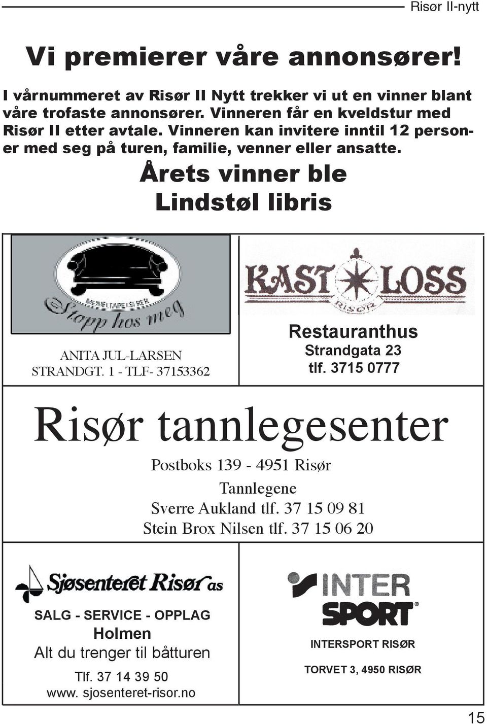 Årets vinner ble Lindstøl libris ANITA JUL-LARSEN STRANDGT. 1 - TLF- 37153362 Restauranthus Strandgata 23 tlf.