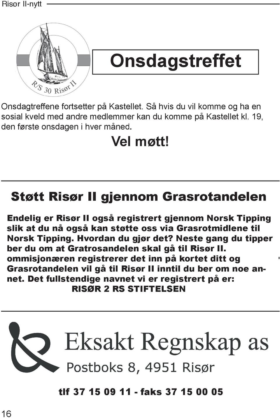 Støtt Risør II gjennom Grasrotandelen Endelig er Risør II også registrert gjennom Norsk Tipping slik at du nå også kan støtte oss via Grasrotmidlene til Norsk Tipping.