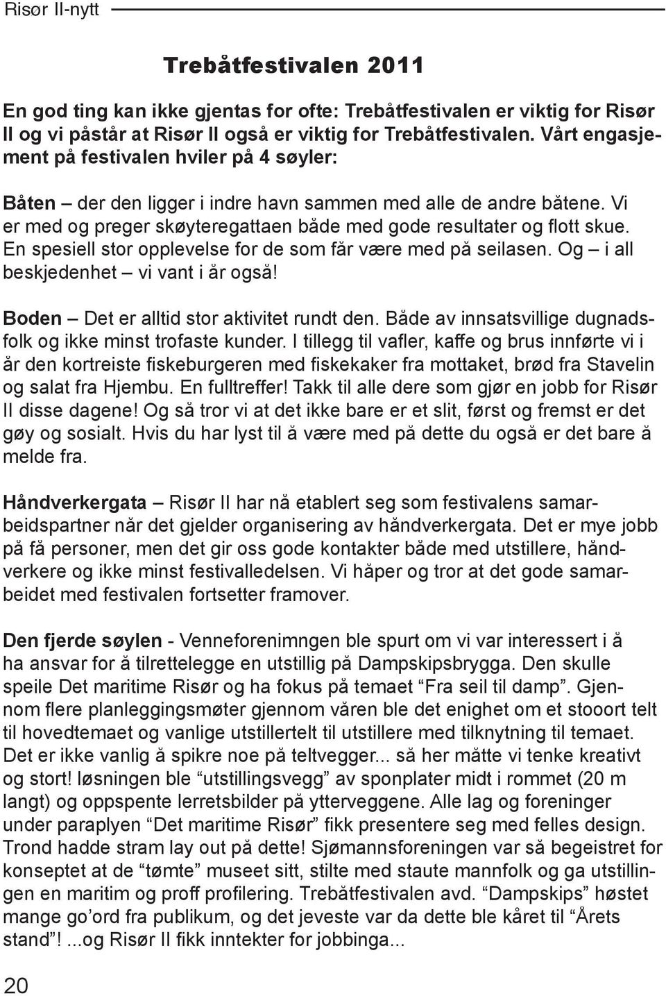 En spesiell stor opplevelse for de som får være med på seilasen. Og i all beskjedenhet vi vant i år også! Boden Det er alltid stor aktivitet rundt den.