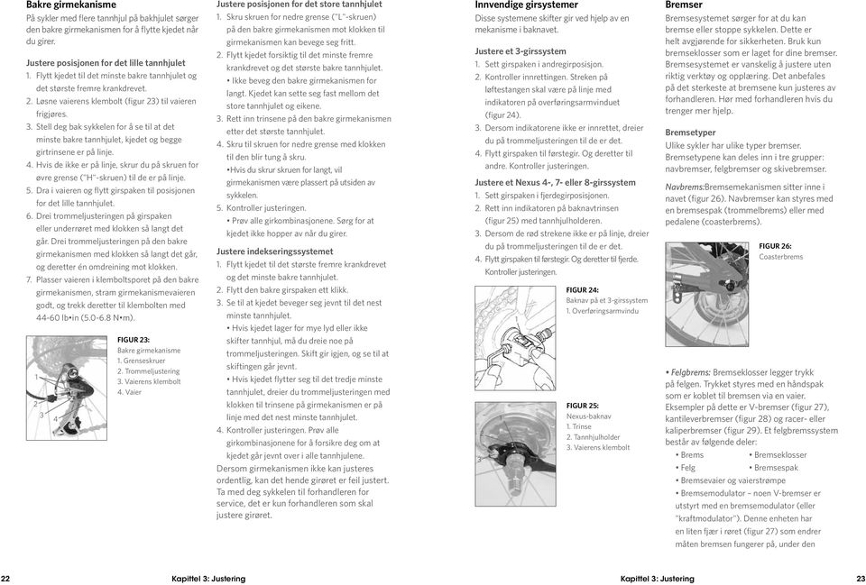 . Stell deg bak sykkelen for å se til at det minste bakre tannhjulet, kjedet og begge girtrinsene er på linje. 4.