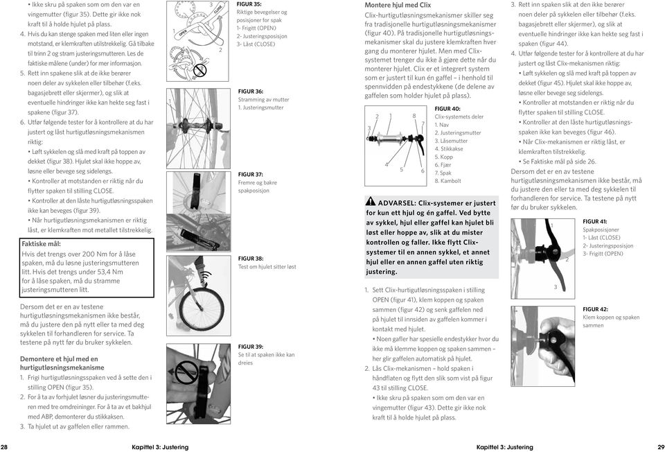 Rett inn spakene slik at de ikke berører noen deler av sykkelen eller tilbehør (f.eks. bagasjebrett eller skjermer), og slik at eventuelle hindringer ikke kan hekte seg fast i spakene (figur 7). 6.