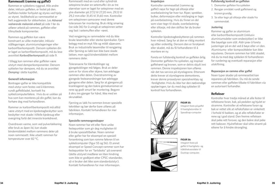 Rammen og gaffelen kan være konstruert av ulike materialer, inklusiv stållegeringer, aluminiumslegeringer eller karbonfiberkompositt.