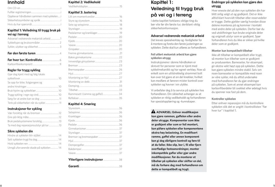 ..4 Før hver tur: Kontrolliste...6 Karbonfiberkompositt...9 Regler for trygg sykling Gjør deg kjent med og følg lokale sykkellover... 0 Se opp for biler, fotgjengere og andre hindringer.