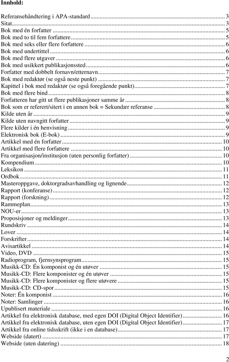 .. 7 Kapittel i bok med redaktør (se også foregående punkt)... 7 Bok med flere bind... 8 Forfatteren har gitt ut flere publikasjoner samme år.