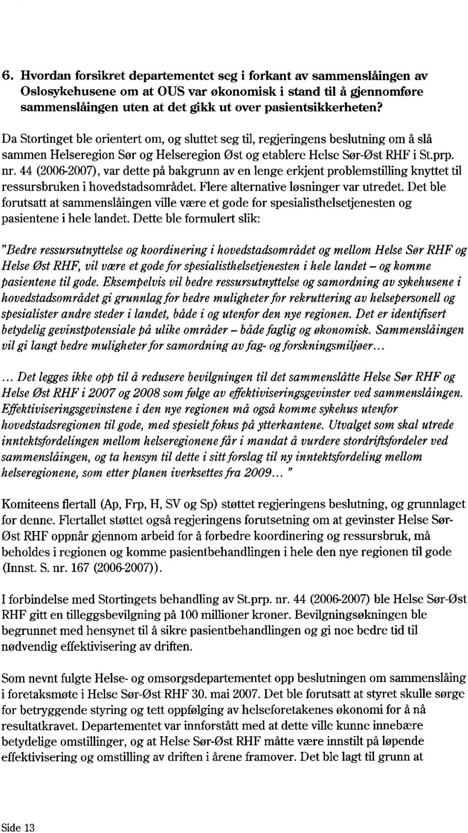 44 (2006-2007), var dette på bakgrunn av en lenge erkjent problemstilling knyttet til ressursbruken i hovedstadsområdet. Flere alternative løsninger var utredet.