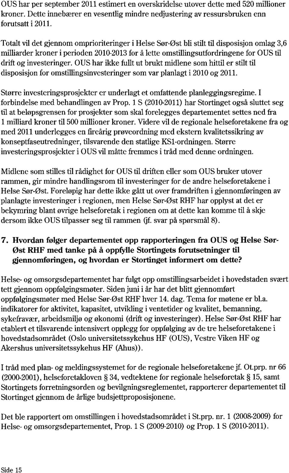 investeringer. OUS har ikke fullt ut brukt midlene som hittil er stilt til disposisjon for omstillingsinvesteringer som var planlagt i 2010 og 2011.