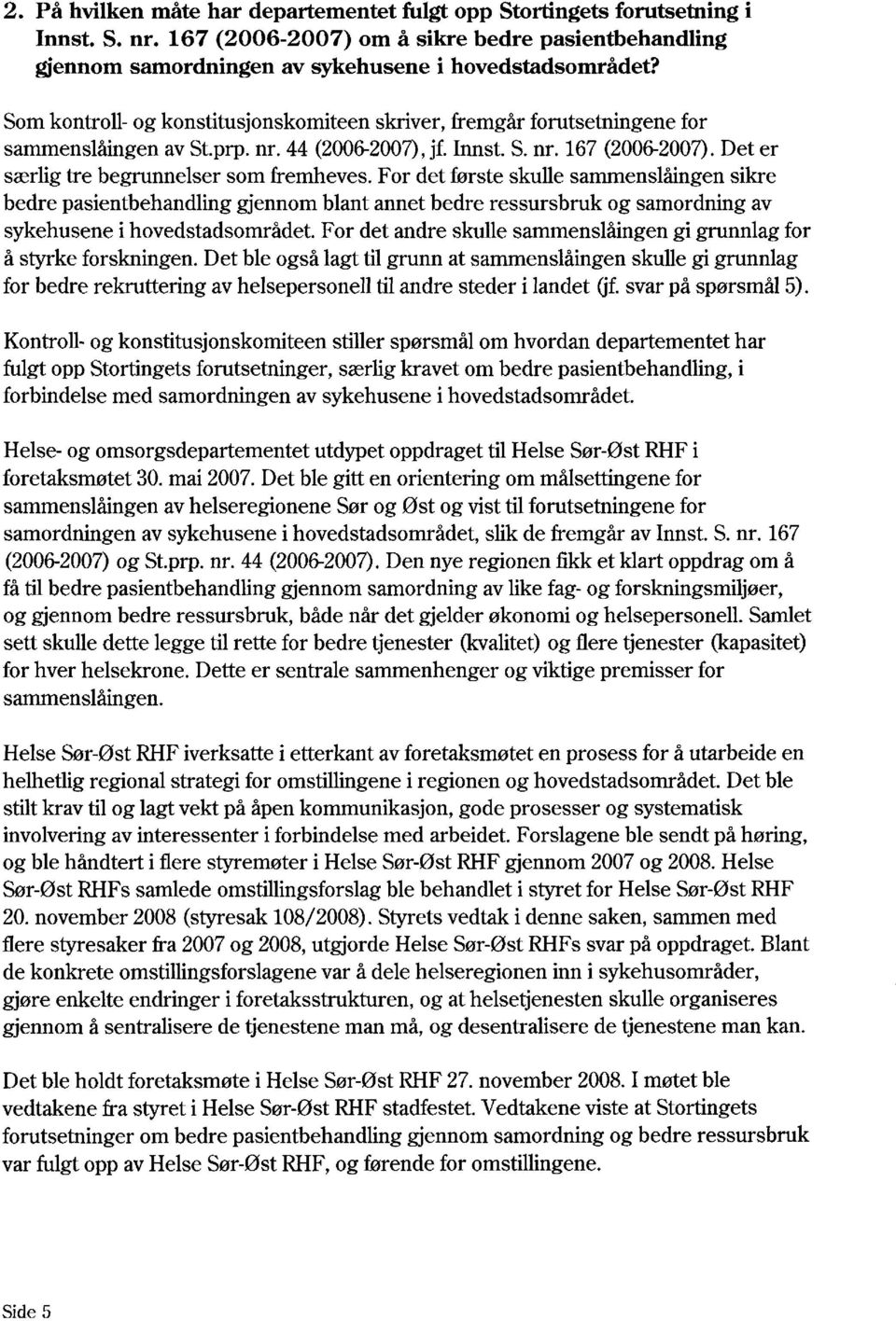 Det er særlig tre begrunnelser som fremheves. For det første skulle sammenslåingen sikre bedre pasientbehandling gjennom blant annet bedre ressursbruk og samordning av sykehusene i hovedstadsområdet.