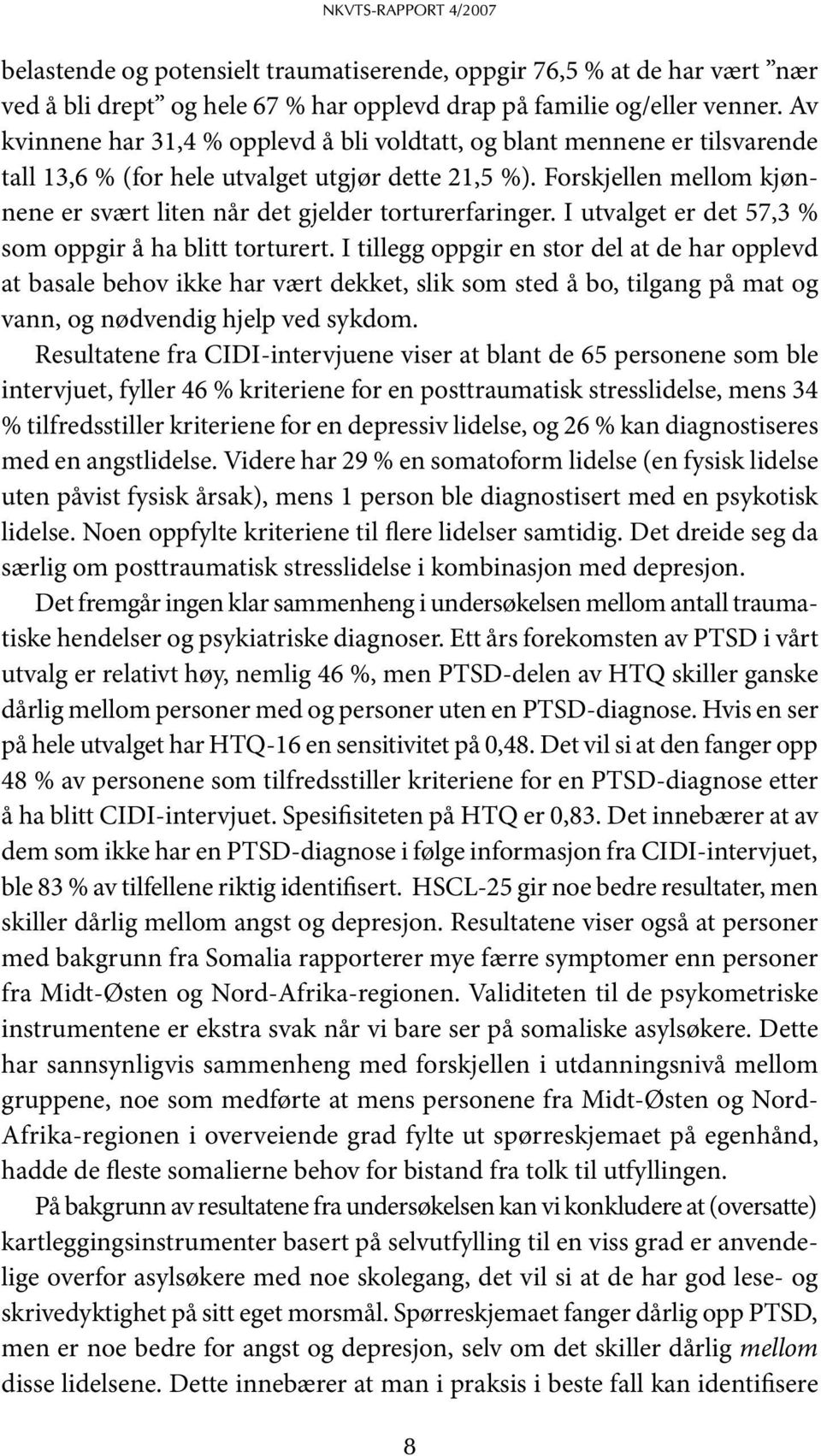 Forskjellen mellom kjønnene er svært liten når det gjelder torturerfaringer. I utvalget er det 57,3 % som oppgir å ha blitt torturert.