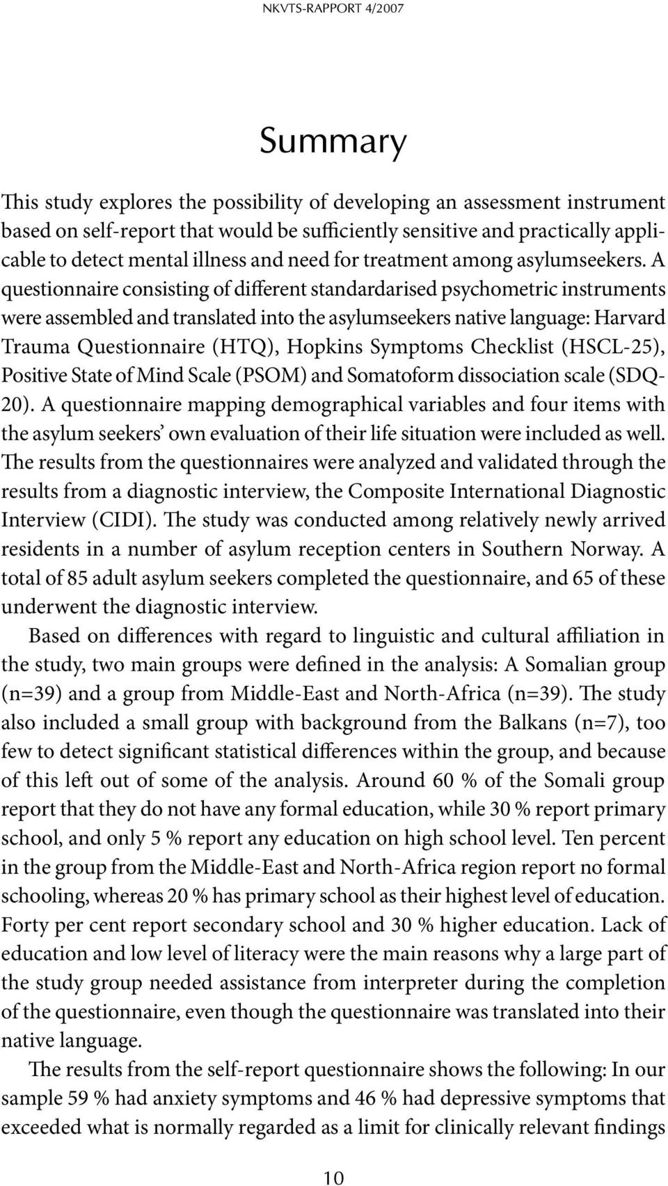 A questionnaire consisting of different standardarised psychometric instruments were assembled and translated into the asylumseekers native language: Harvard Trauma Questionnaire (HTQ), Hopkins