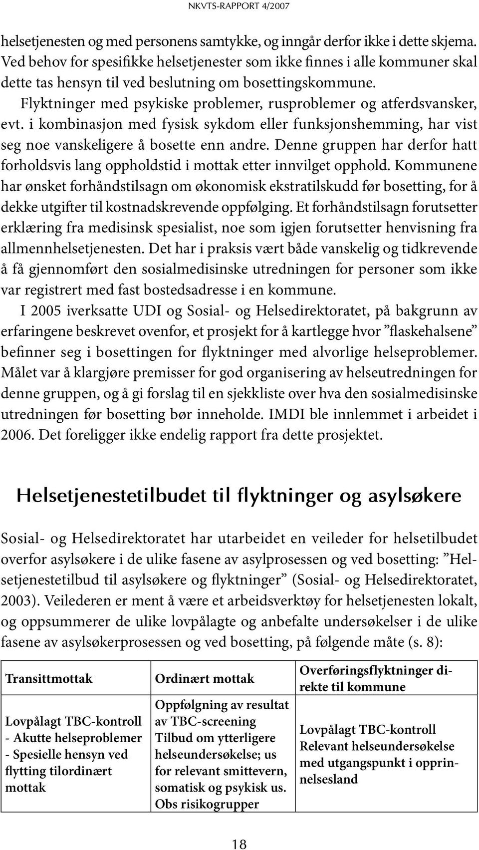 Flyktninger med psykiske problemer, rusproblemer og atferdsvansker, evt. i kombinasjon med fysisk sykdom eller funksjonshemming, har vist seg noe vanskeligere å bosette enn andre.