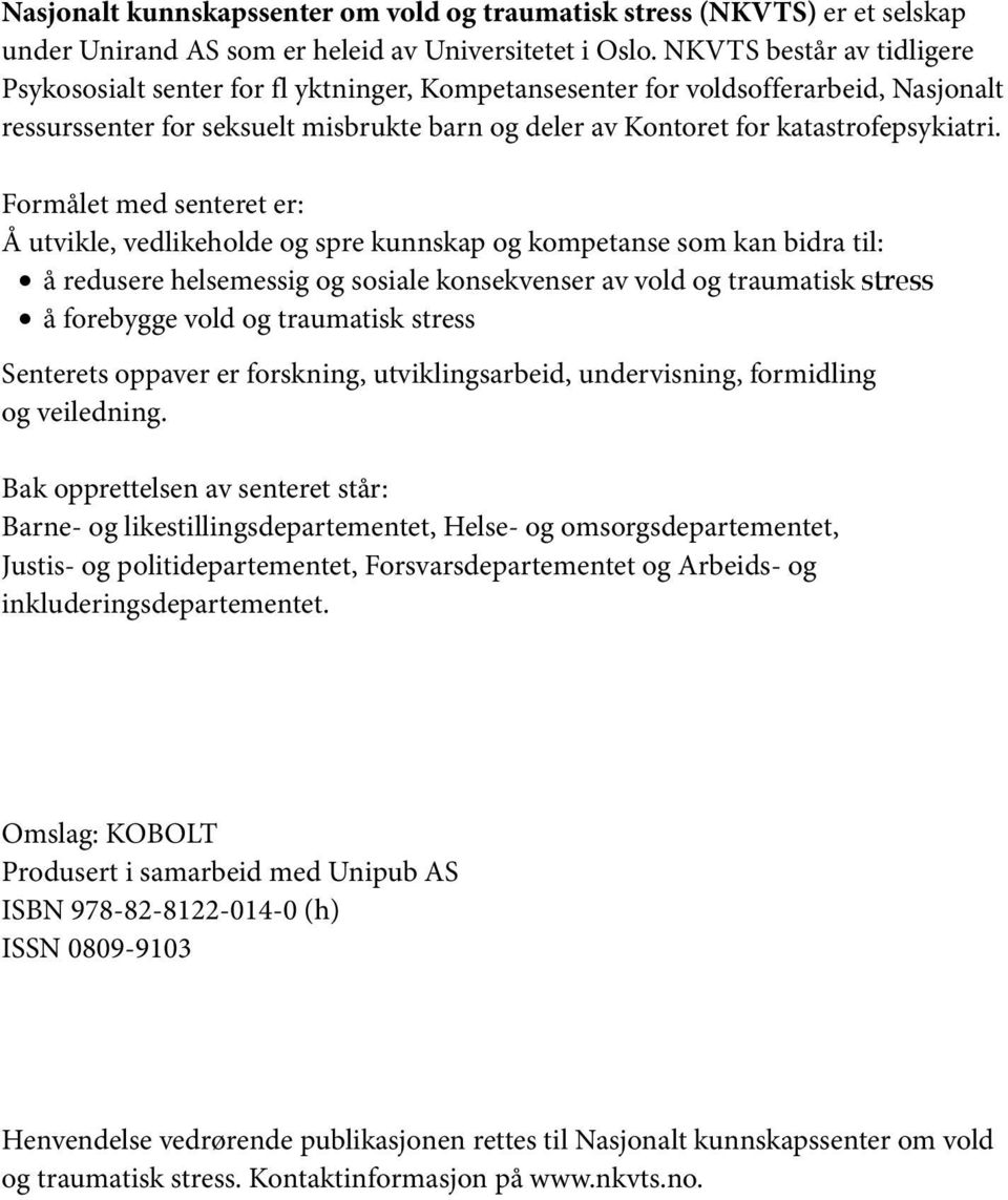 Formålet med senteret er: Å utvikle, vedlikeholde og spre kunnskap og kompetanse som kan bidra til: å redusere helsemessig og sosiale konsekvenser av vold og traumatisk stress å forebygge vold og