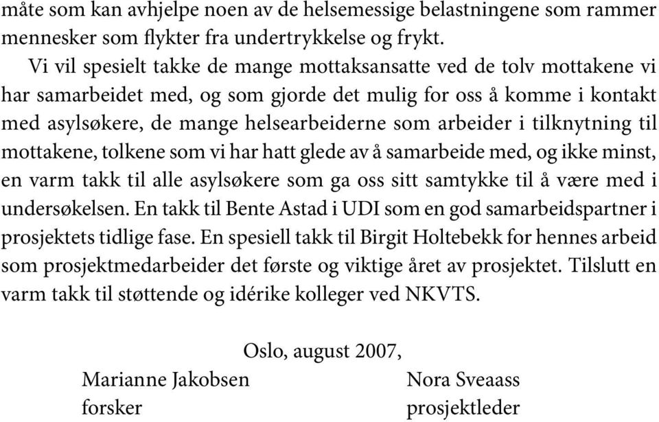 tilknytning til mottakene, tolkene som vi har hatt glede av å samarbeide med, og ikke minst, en varm takk til alle asylsøkere som ga oss sitt samtykke til å være med i undersøkelsen.