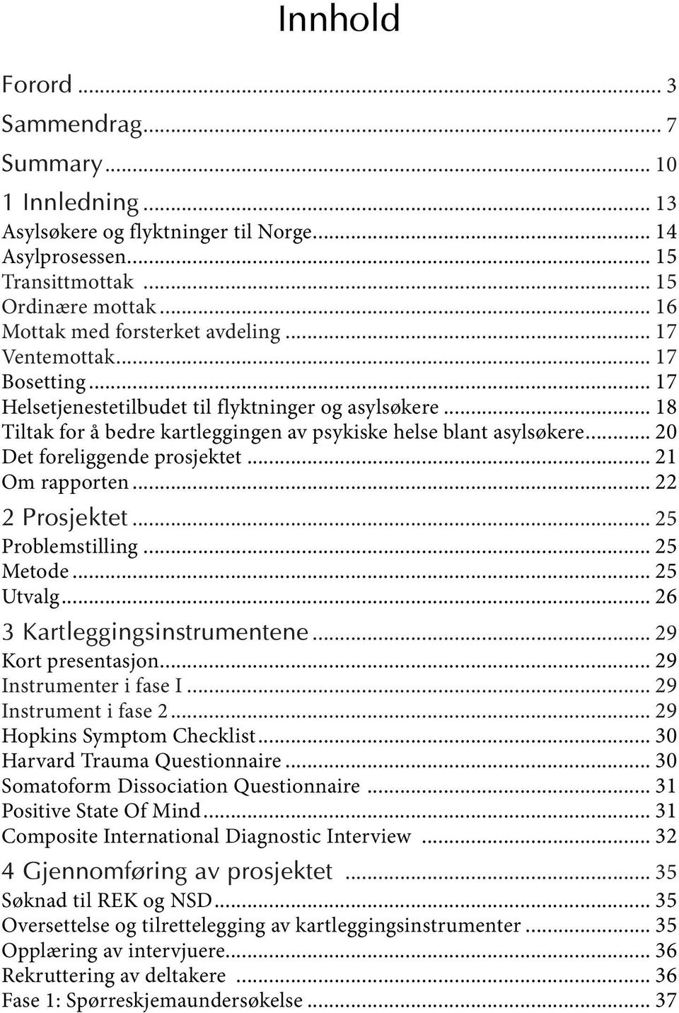 .. 18 Tiltak for å bedre kartleggingen av psykiske helse blant asylsøkere... 20 Det foreliggende prosjektet... 21 Om rapporten... 22 2 Prosjektet... 25 Problemstilling... 25 Metode... 25 Utvalg.