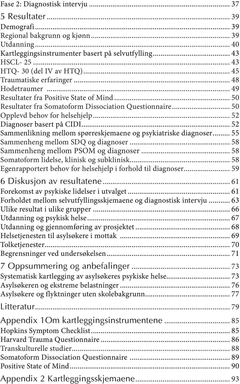 .. 50 Opplevd behov for helsehjelp... 52 Diagnoser basert på CIDI... 52 Sammenlikning mellom spørreskjemaene og psykiatriske diagnoser... 55 Sammenheng mellom SDQ og diagnoser.