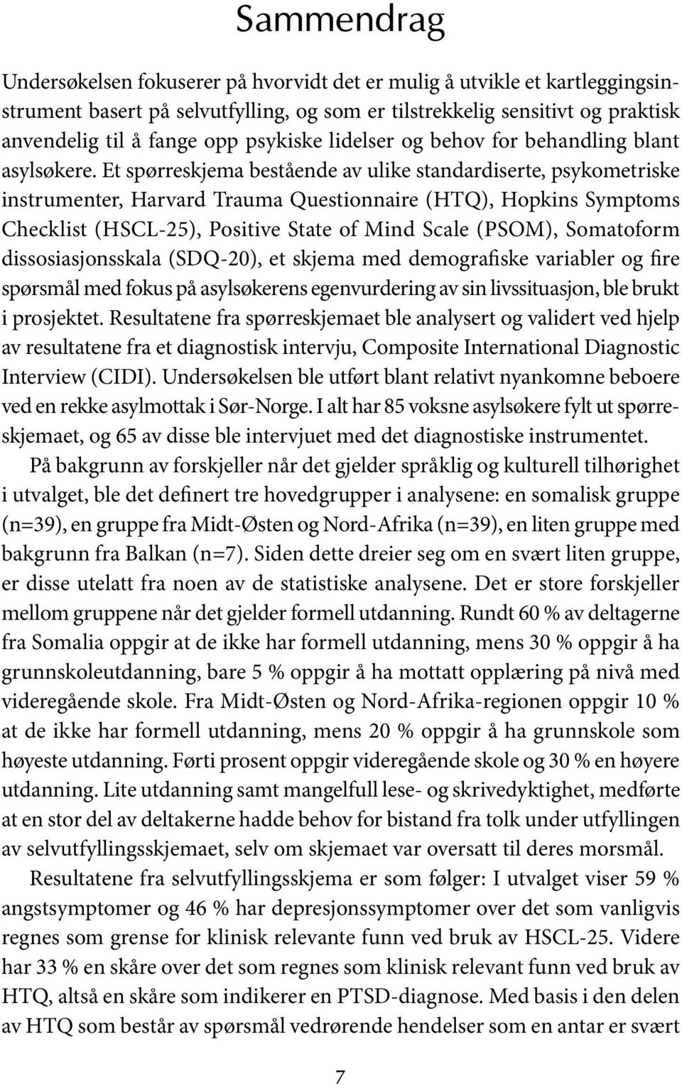 Et spørreskjema bestående av ulike standardiserte, psykometriske instrumenter, Harvard Trauma Questionnaire (HTQ), Hopkins Symptoms Checklist (HSCL-25), Positive State of Mind Scale (PSOM),