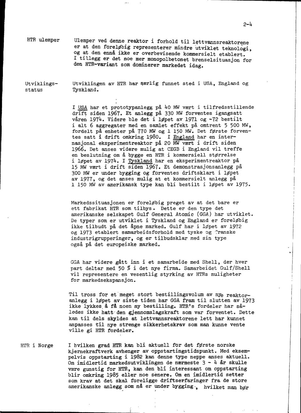 I USA har et prototypanlegg på ko MW vært i tilfredsstillende drift siden 1967. Et anlegg på 330 MW forventes igangsatt våren 197 1 *.