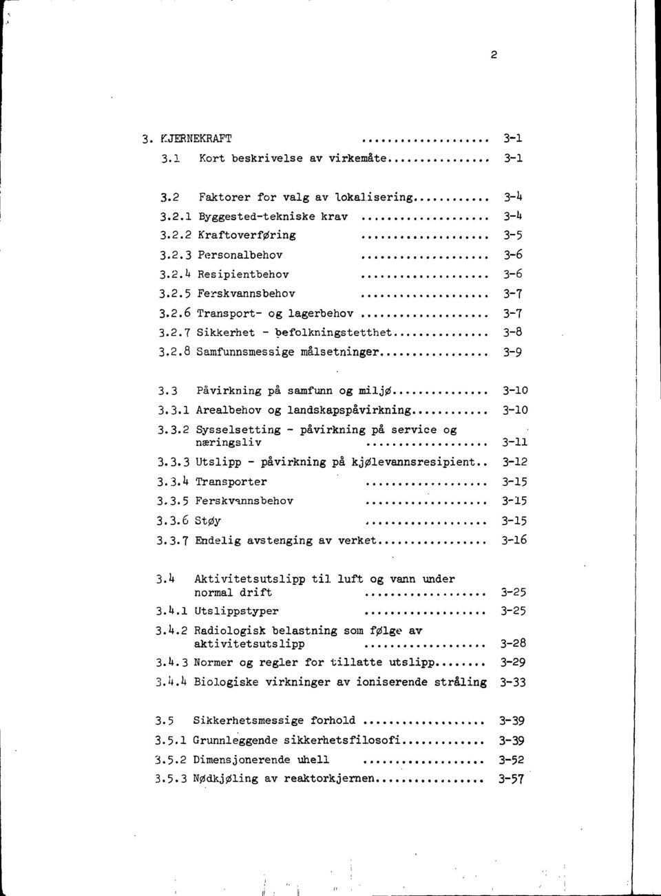 3.2 Sysselsetting - påvirkning på service og næringsliv 3-11 3.3.3 Utslipp - påvirkning på kjølevannsresipient.. 3-12 3.3. h Transporter 3-15 3.3.5 Ferskvinnsbehov 3-15 3.3.6 Støy 3-15 3.3.7 Endelig avstenging av verket 3-16 3.