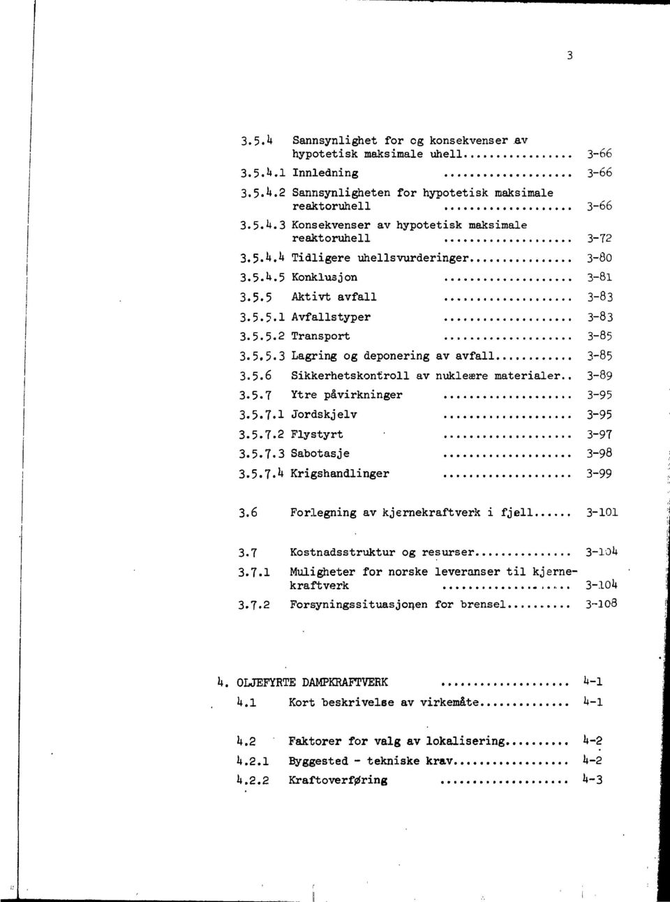 5.6 Sikkerhetskontroll av nukleære materialer.. 3-89 3.5.7 Ytre påvirkninger 3~95 3.5.7.1 Jordskjelv 3-95 3.5.7.2 Flystyrt 3-97 3.5.7.3 Sabotasje 3-98 3.5.7.4 Krigshandlinger 3-99 3.