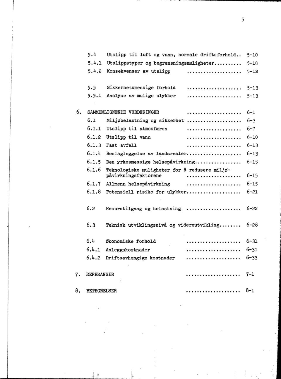 1.6 Teknologiske muligheter for å redusere miljøpåvirkningsfaktorene 6-15 6.1.7 Allmenn helsepåvirkning 6-15 6.1.8 Potensiell risiko for ulykker 6-21 6.2 Resurstilgang og belastning 6-22 6.