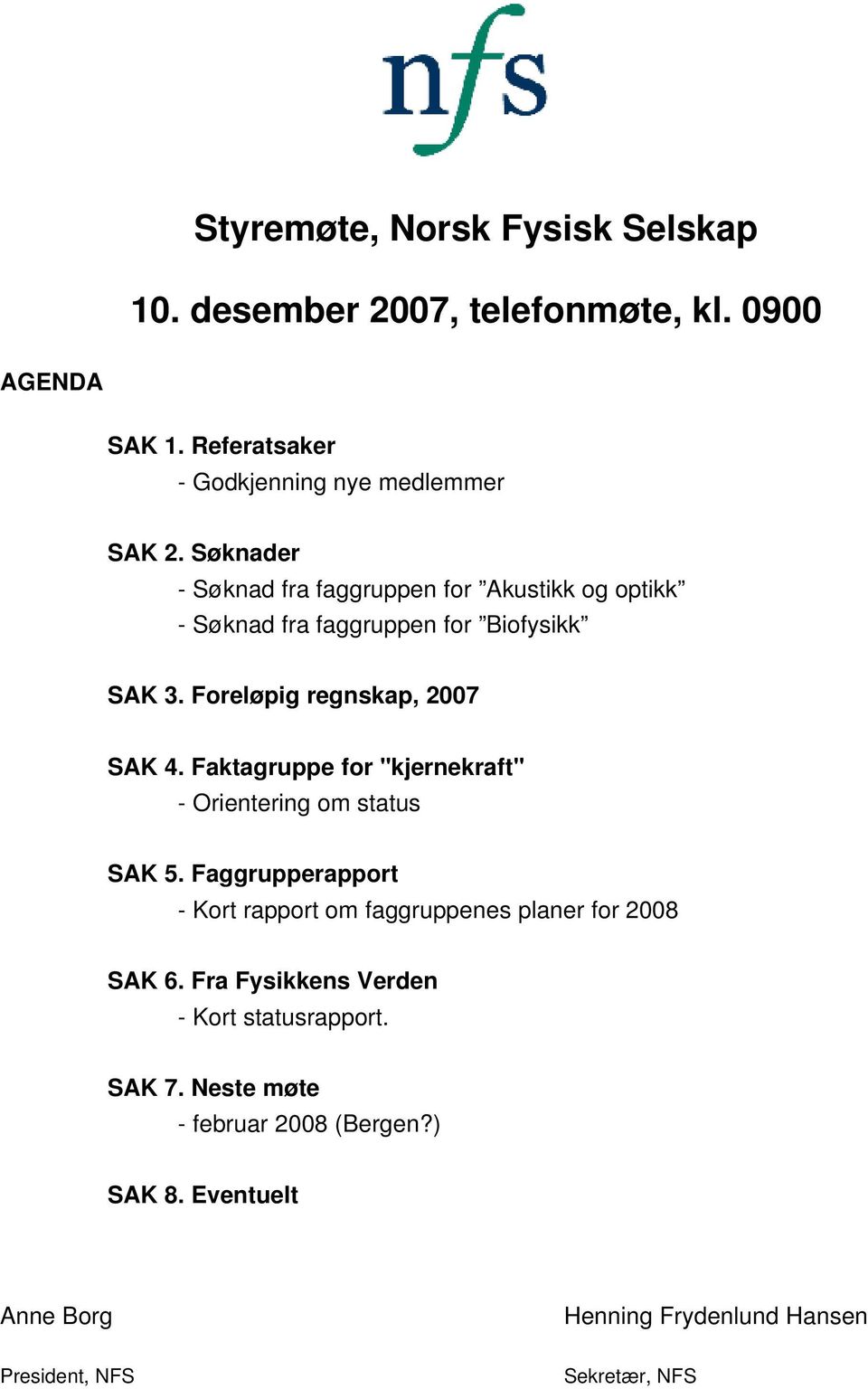 Faktagruppe for "kjernekraft" Orientering om status SAK 5. Faggrupperapport Kort rapport om faggruppenes planer for 2008 SAK 6.