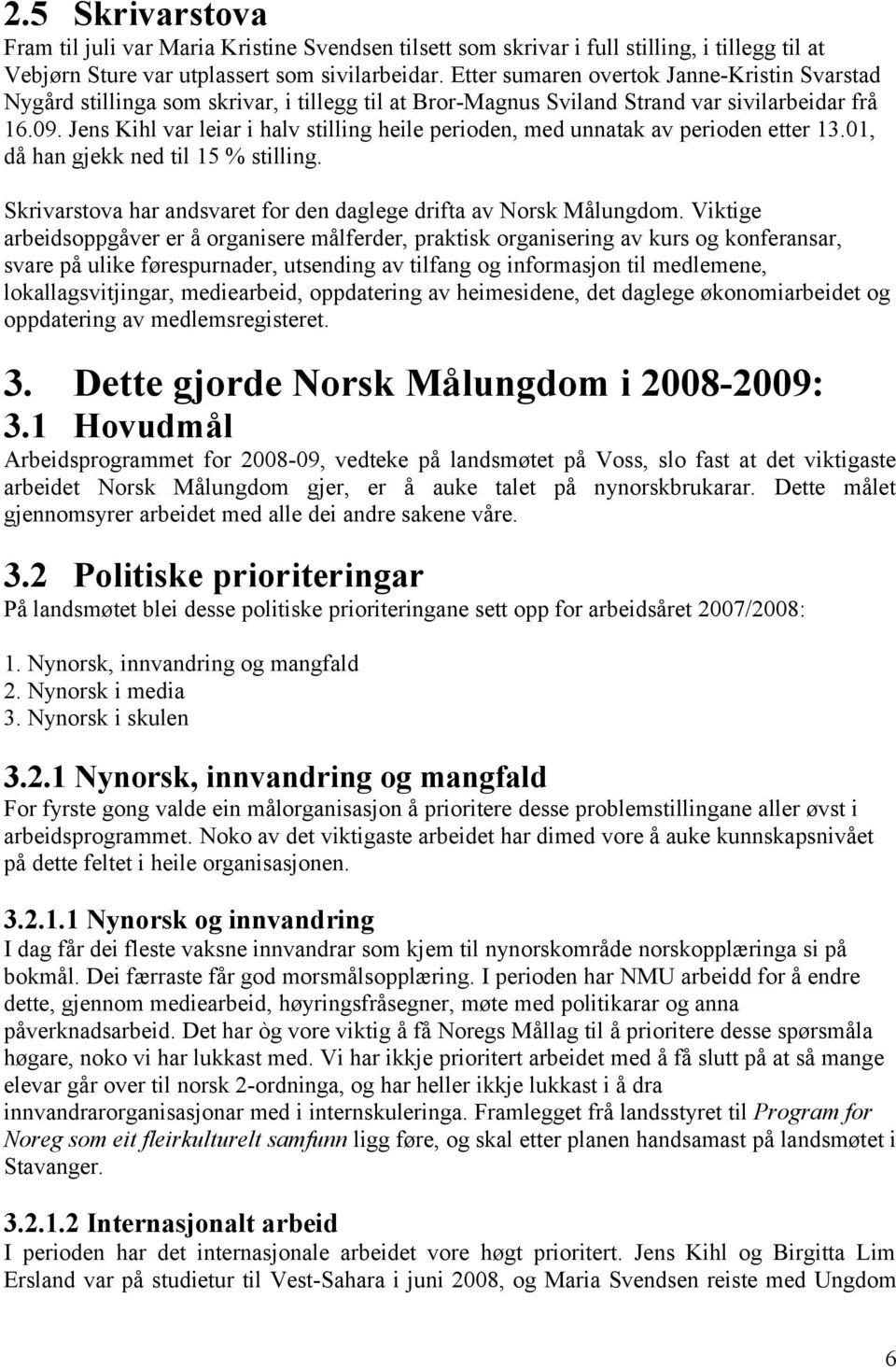 Jens Kihl var leiar i halv stilling heile perioden, med unnatak av perioden etter 13.01, då han gjekk ned til 15 % stilling. Skrivarstova har andsvaret for den daglege drifta av Norsk Målungdom.