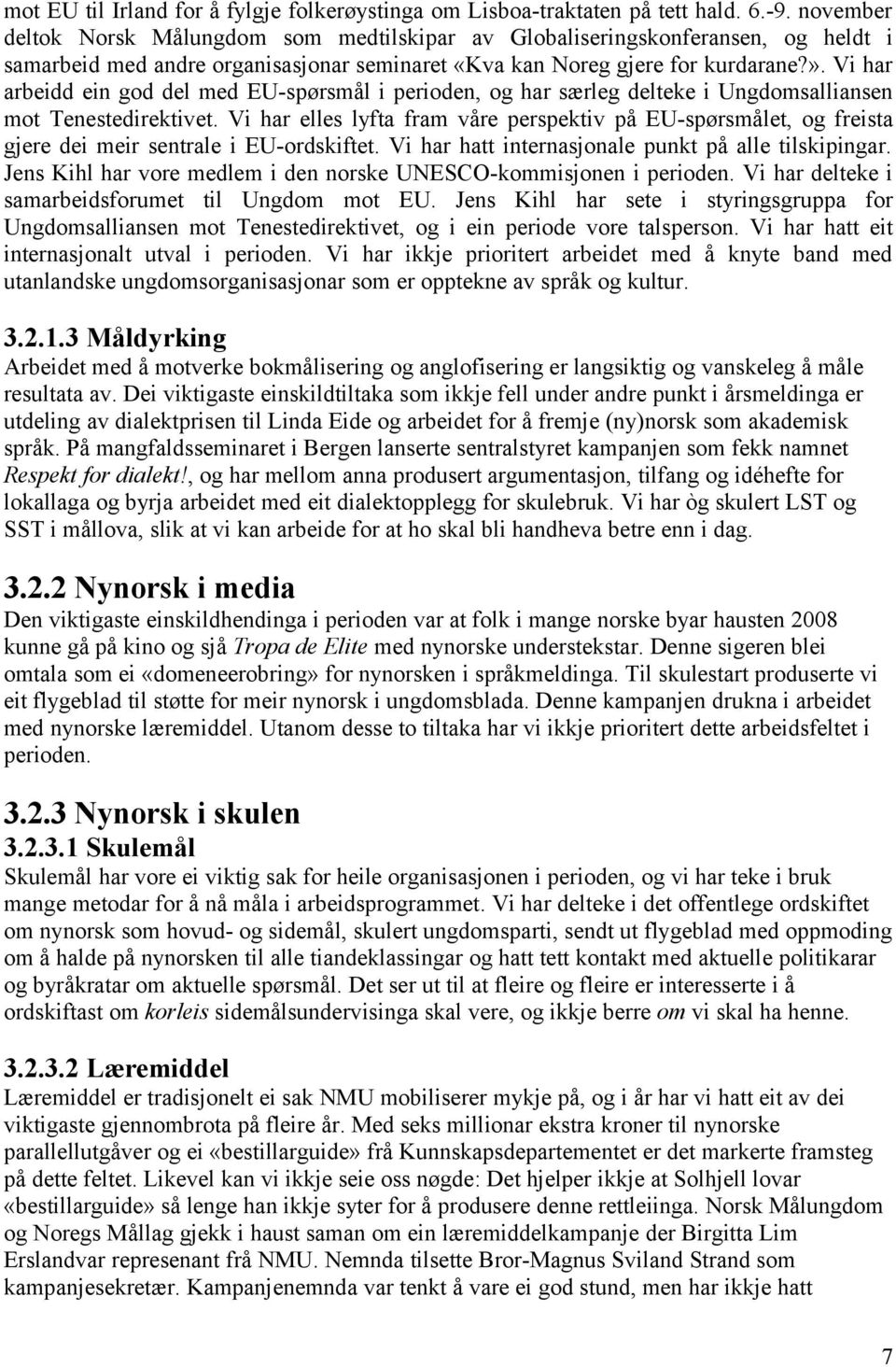 Vi har arbeidd ein god del med EU-spørsmål i perioden, og har særleg delteke i Ungdomsalliansen mot Tenestedirektivet.