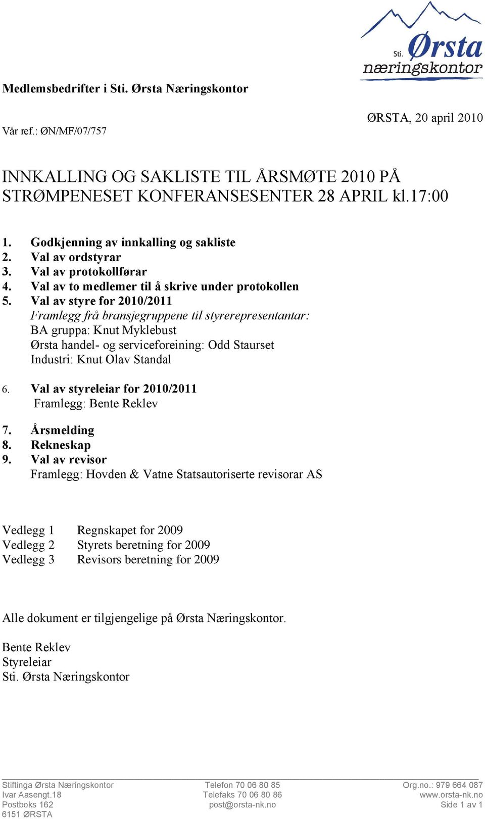 Val av styre for 2010/2011 Framlegg frå bransjegruppene til styrerepresentantar: BA gruppa: Knut Myklebust Ørsta handel- og serviceforeining: Odd Staurset Industri: Knut Olav Standal 6.