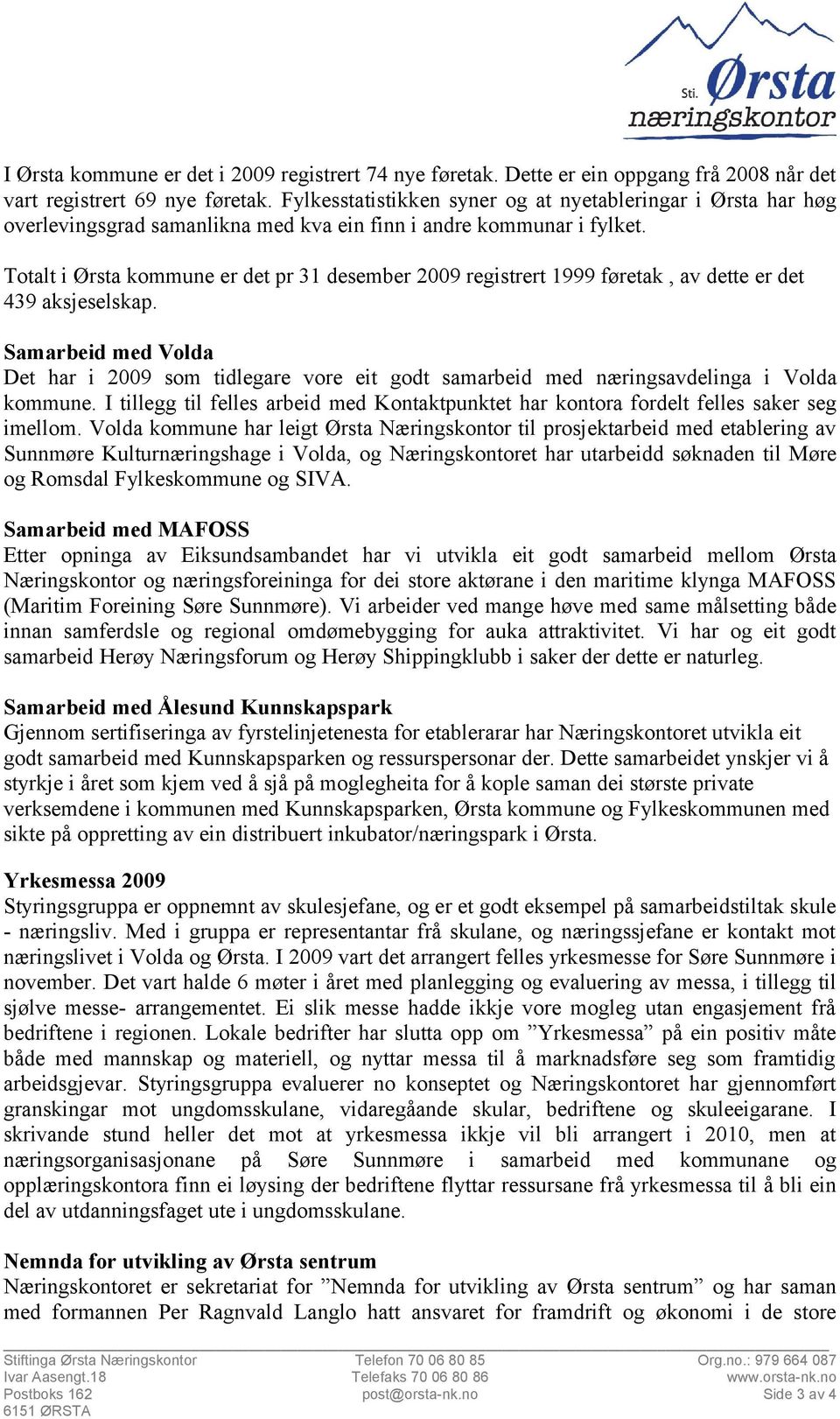 Totalt i Ørsta kommune er det pr 31 desember 2009 registrert 1999 føretak, av dette er det 439 aksjeselskap.