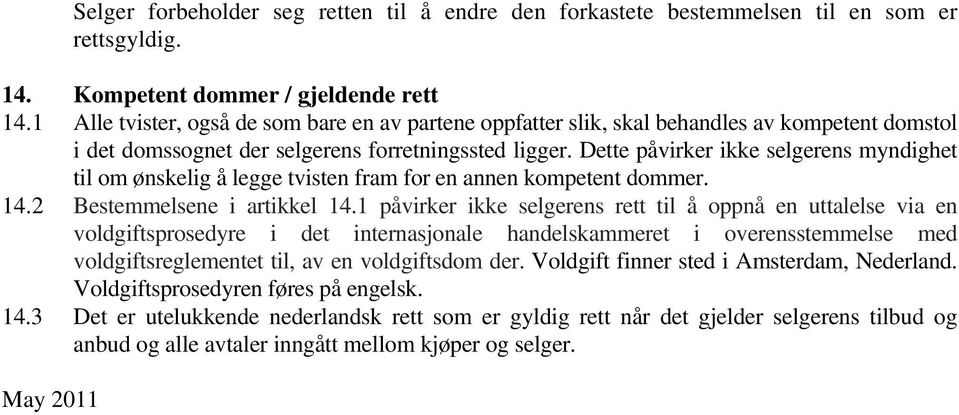 Dette påvirker ikke selgerens myndighet til om ønskelig å legge tvisten fram for en annen kompetent dommer. 14.2 Bestemmelsene i artikkel 14.