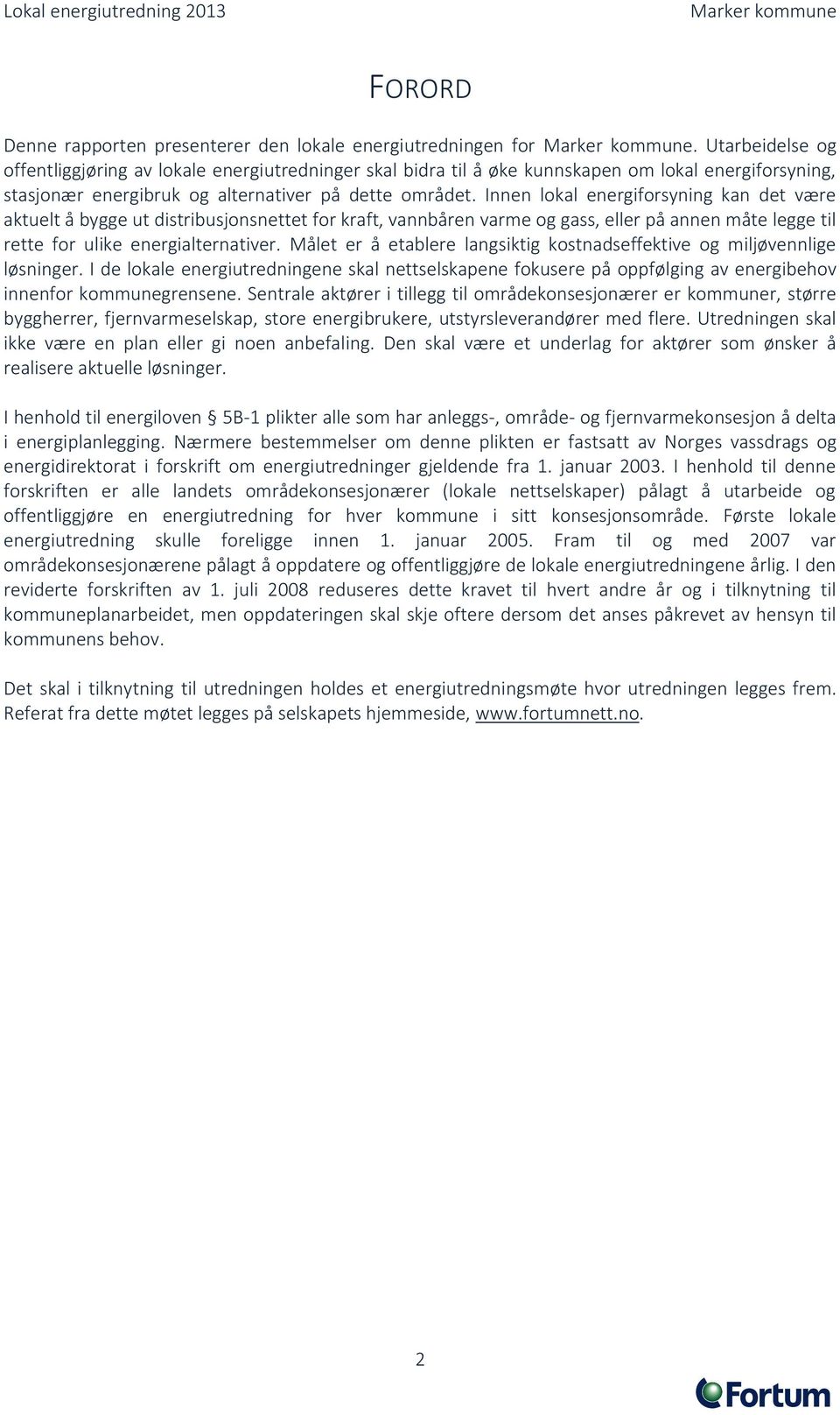 Innen lokal energiforsyning kan det være aktuelt å bygge ut distribusjonsnettet for kraft, vannbåren varme og gass, eller på annen måte legge til rette for ulike energialternativer.