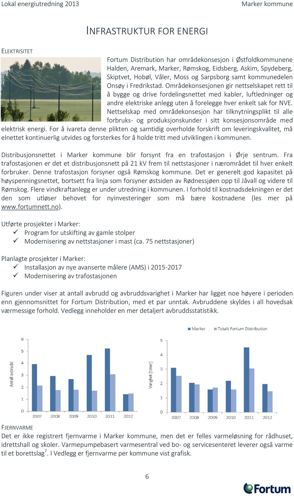 Områdekonsesjonen gir nettselskapet rett til å bygge og drive fordelingsnettet med kabler, luftledninger og andre elektriske anlegg uten å forelegge hver enkelt sak for NVE.