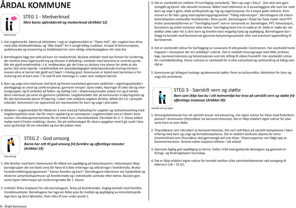 Skulane arbeider med nye former for vurdering, der mellom anna eigenvurdering og elevane si deltaking i samtalar med lærarane er sentrale punkt. Når det gjeld enkeltvedtak i t.d. mobbesakar, går det fram av skulane sine planar for dette at alle partar skal verte høyrde.