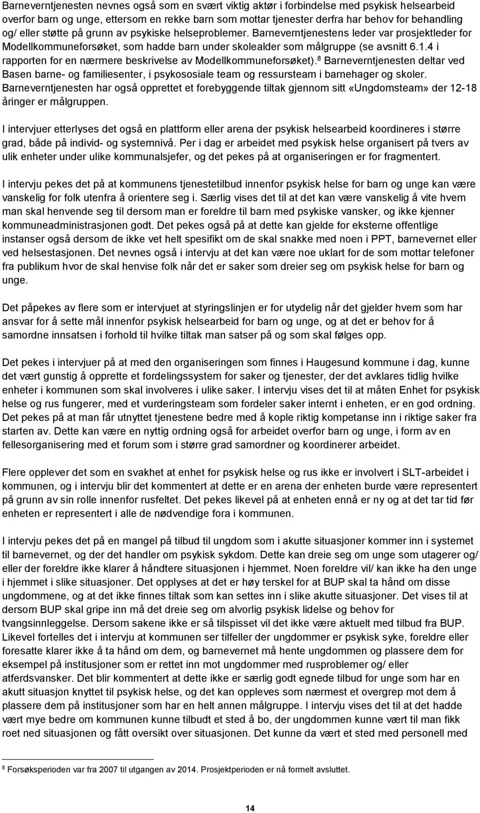 4 i rapporten for en nærmere beskrivelse av Modellkommuneforsøket). 8 Barneverntjenesten deltar ved Basen barne- og familiesenter, i psykososiale team og ressursteam i barnehager og skoler.