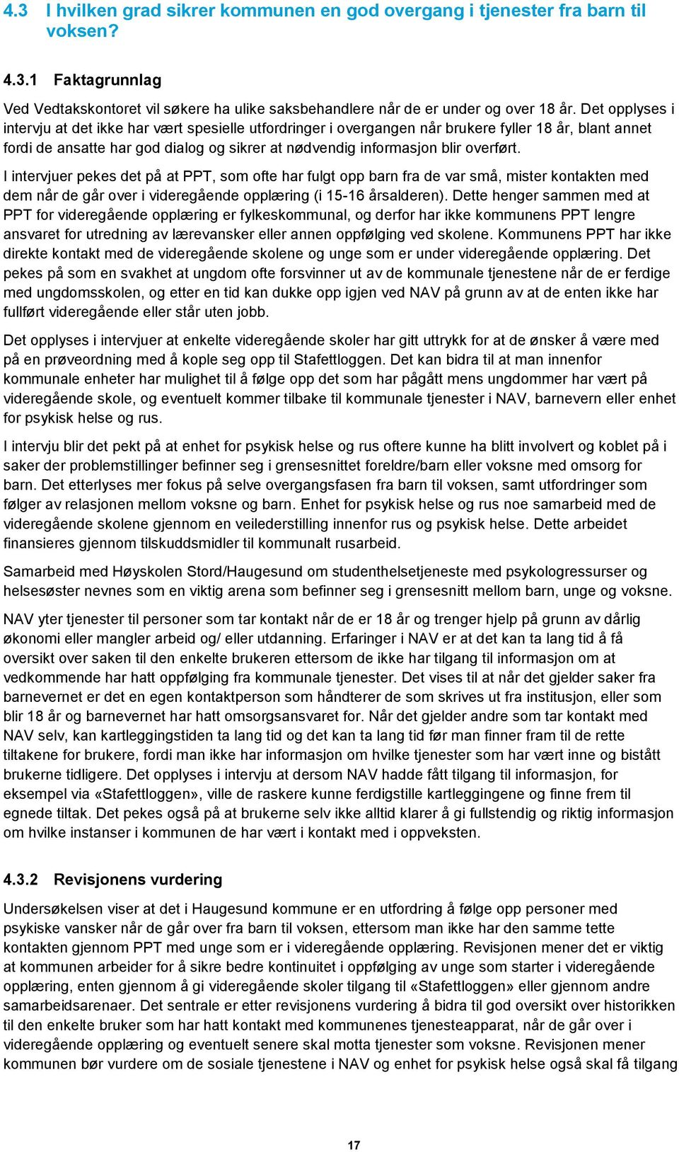 I intervjuer pekes det på at PPT, som ofte har fulgt opp barn fra de var små, mister kontakten med dem når de går over i videregående opplæring (i 15-16 årsalderen).