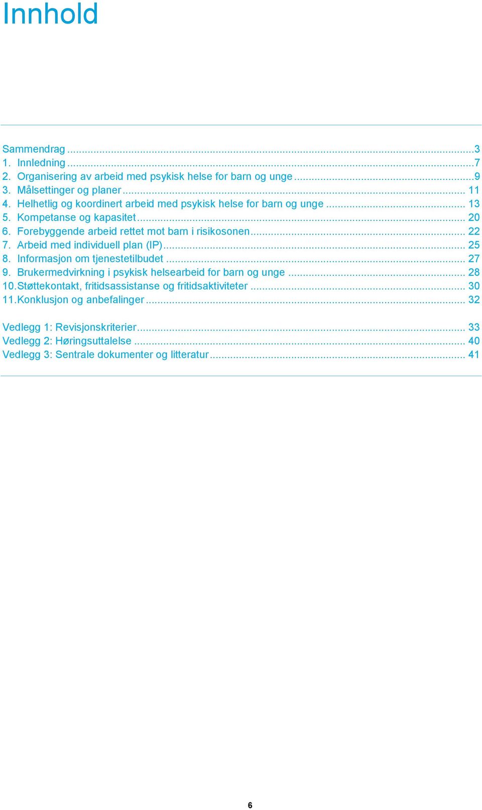 Arbeid med individuell plan (IP)... 25 8. Informasjon om tjenestetilbudet... 27 9. Brukermedvirkning i psykisk helsearbeid for barn og unge... 28 10.