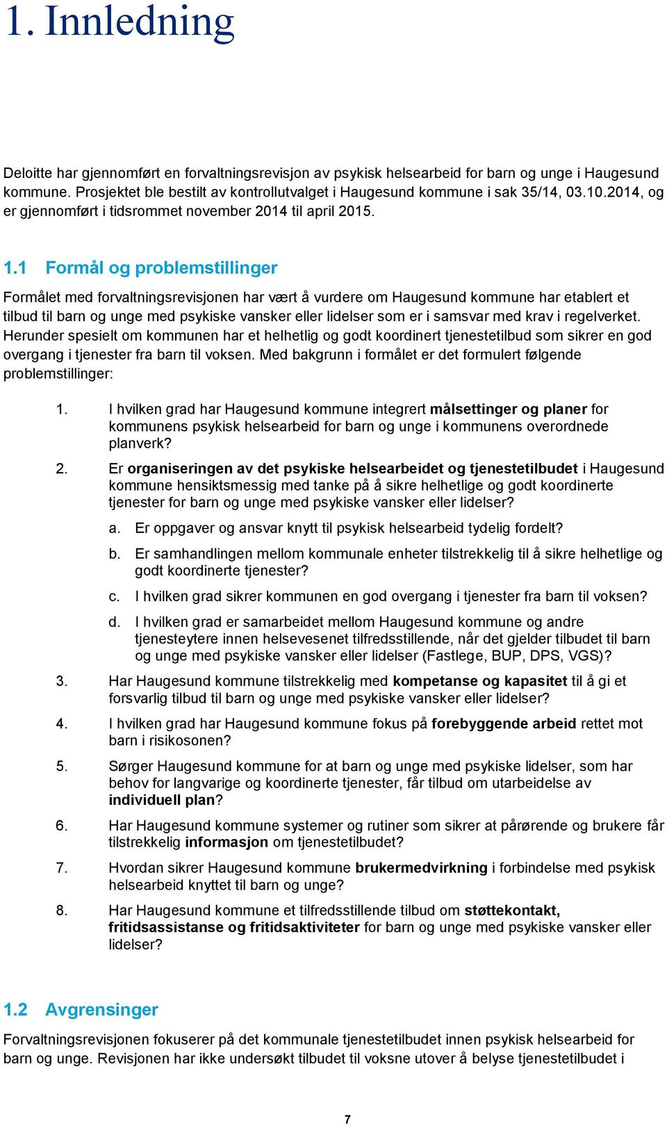 1 Formål og problemstillinger Formålet med forvaltningsrevisjonen har vært å vurdere om Haugesund kommune har etablert et tilbud til barn og unge med psykiske vansker eller lidelser som er i samsvar