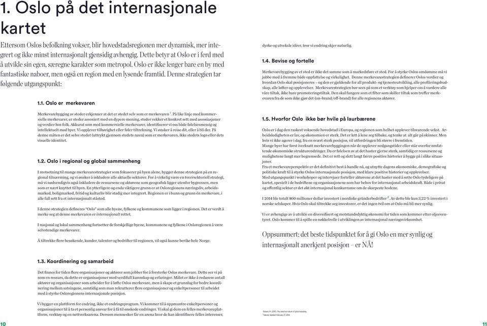 Denne strategien tar følgende utgangspunkt: 1.1. Oslo er merkevaren Merkevarebygging av steder erkjenner at det er stedet selv som er merkevaren 1.