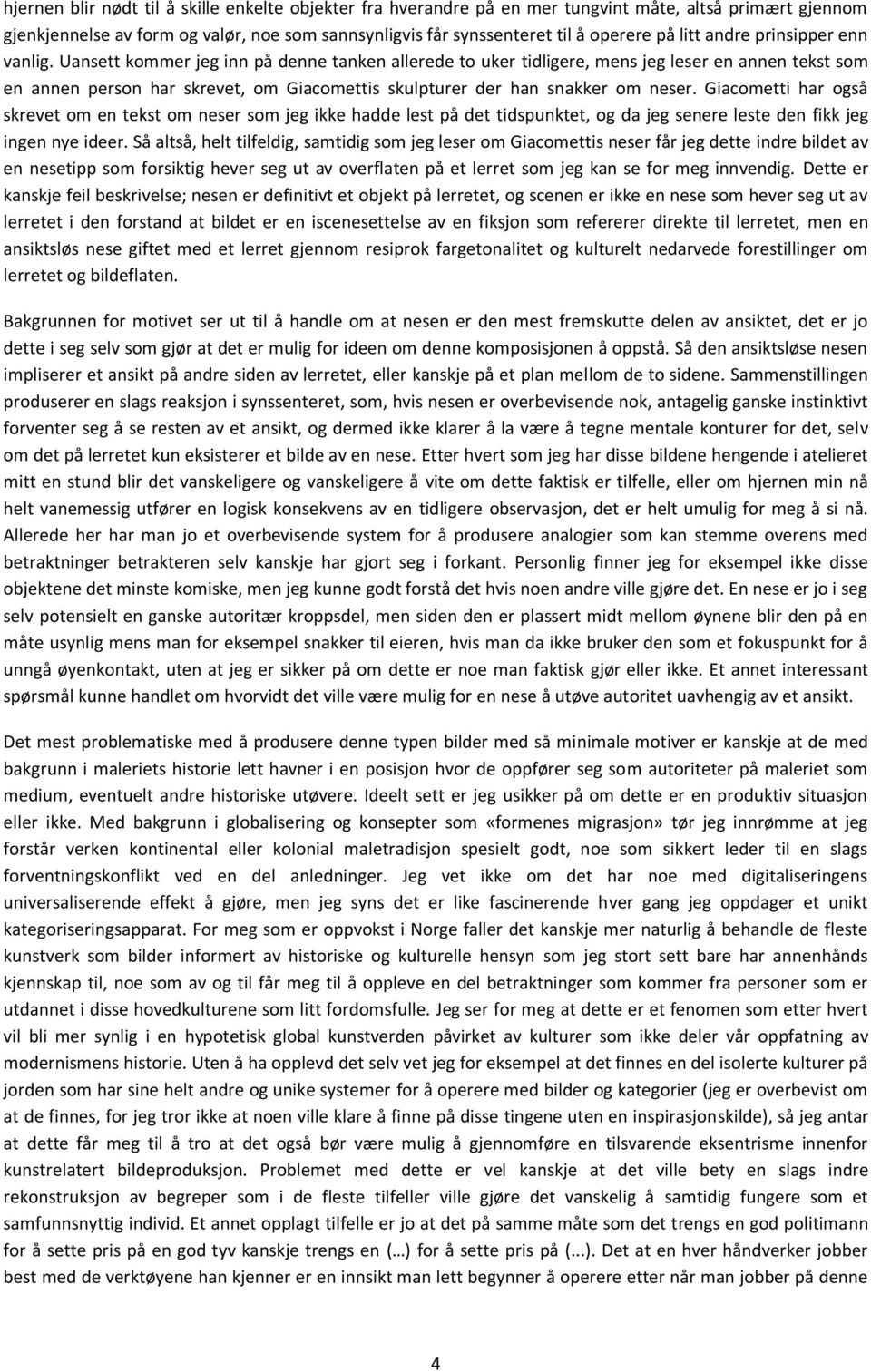 Uansett kommer jeg inn på denne tanken allerede to uker tidligere, mens jeg leser en annen tekst som en annen person har skrevet, om Giacomettis skulpturer der han snakker om neser.